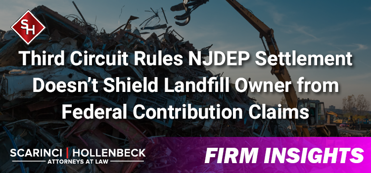 Third Circuit Rules NJDEP Settlement Doesn’t Shield Landfill Owner from Federal Contribution Claims